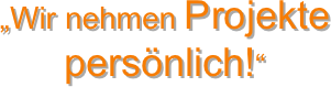 „Wir nehmen Projekte persönlich!“